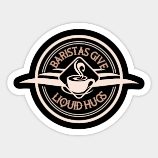 Baristas Give Liquid Hugs Sticker